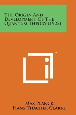 The Origin and Development of the Quantum Theory (1922) by Planck, Max