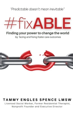 #fixABLE: Finding your power to change the world by facing and fixing foster care outcomes by Spence, Tammy