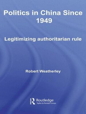 Politics in China since 1949: Legitimizing Authoritarian Rule by Weatherley, Robert