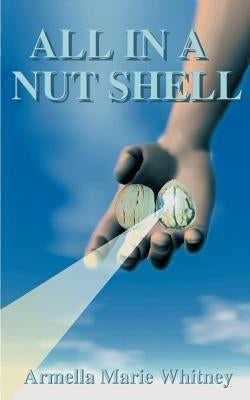 All in a Nutshell: Creation, Transmutation of Consciousness, Evolution of the Cosmic Cell, a Way of Life by Whitney, Armella Marie