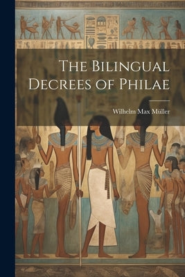 The Bilingual Decrees of Philae by Müller, Wilhelm Max