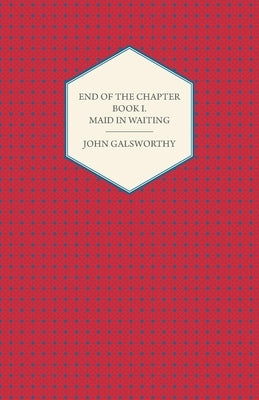 End of the Chapter - Book I - Maid in Waiting by Galsworthy, John