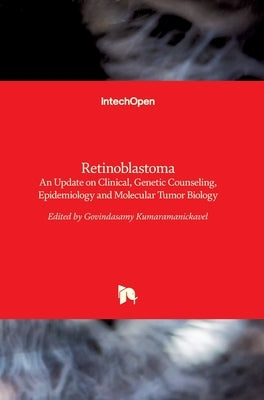 Retinoblastoma: An Update on Clinical, Genetic Counseling, Epidemiology and Molecular Tumor Biology by Kumaramanickavel, Govindasamy