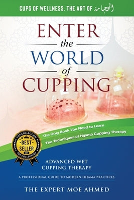 World of Cupping: Advanced Cupping Therapy: A Professional Guide to Modern Hijama Practices by Ahmed, Moe
