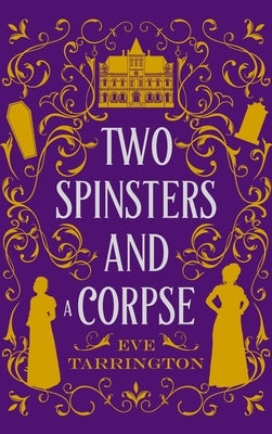 Two Spinsters and a Corpse: Large Print Edition by Tarrington, Eve