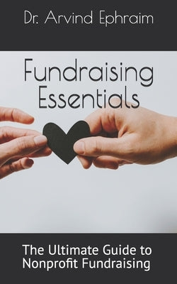 Fundraising Essentials: The Ultimate Guide to Nonprofit Fundraising by Ephraim, Arvind