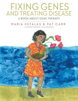 Fixing Genes and Treating Disease: A Book About Gene Therapy by Kefalas, Maria