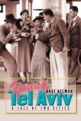 Young Tel Aviv: A Tale of Two Cities by Helman, Anat