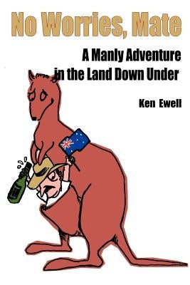 No Worries, Mate: A Manly Adventure in the Land Down Under by Ewell, Ken