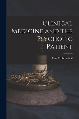 Clinical Medicine and the Psychotic Patient by Ehrentheil, Otto F.