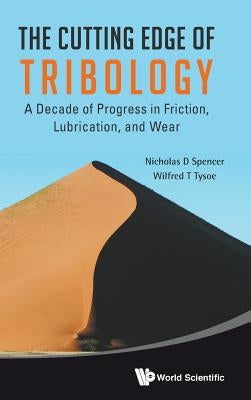 Cutting Edge of Tribology, The: A Decade of Progress in Friction, Lubrication and Wear by Spencer, Nicholas D.