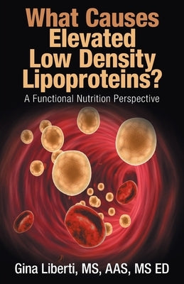 What Causes Elevated Low Density Lipoproteins?: A Functional Nutrition Perspective by Liberti Aas Ed, Gina