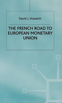 The French Road to the European Monetary Union by Howarth, D.