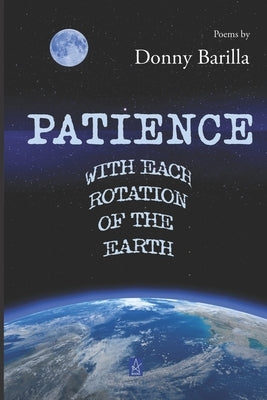 Patience with Each Rotation of the Earth: Poems by Barilla, Donny
