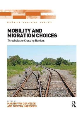 Mobility and Migration Choices: Thresholds to Crossing Borders by Velde, Martin Van Der