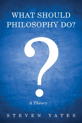 What Should Philosophy Do? by Yates, Steven