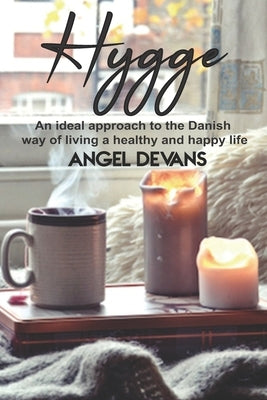 Hygge: An ideal approach to the Danish way of living a healthy and happy life - Two manuscripts in one book by Devans, Angel
