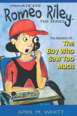 Private Eye, Romeo Riley The Series: The Boy Who Saw Too Much by Whitt, April M.