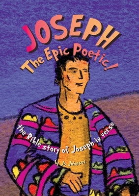 JOSEPH The Epic Poetic! the Bible story of Joseph in verse by Johnson, Jo