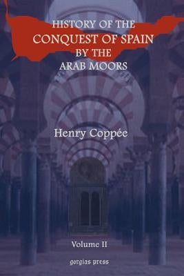 History of the Conquest of Spain by the Arab Moors, with a Sketch of the Civilization Which They Achieved, and Imparted to Europe (Volume 2) by Coppie, Henry