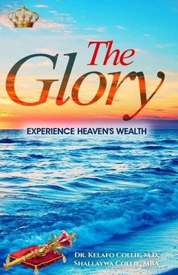 The Glory: Experience Heaven's Wealth by Collie, Shallaywa