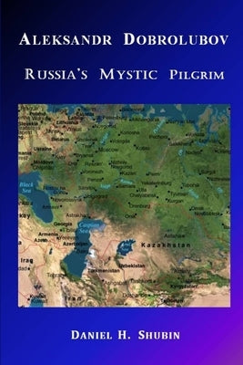 Aleksandr Dobrolubov, Russia's Mystic Pilgrim by Shubin, Daniel H.