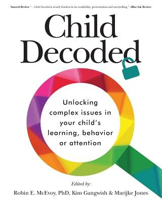 Child Decoded: Unlocking Complex Issues in Your Child's Learning, Behavior or Attention by McEvoy Phd, Robin E.
