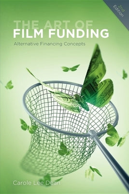 The Art of Film Funding: Alternative Financing Concepts by Dean, Carole Lee