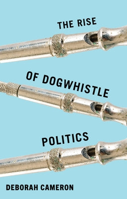The Rise of Dogwhistle Politics by Cameron, Deborah