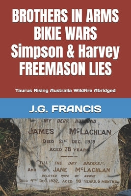 Brothers in Arms Bikie Wars Simpson & Harvey Freemason Lies: Taurus Rising Australia Wildfire Abridged by Francis, J. G.