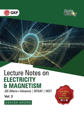 Physics Galaxy Vol. III Lecture Notes on Electricity & Magnetism (JEE Mains & Advance, BITSAT, NEET) by Arora, Ashish