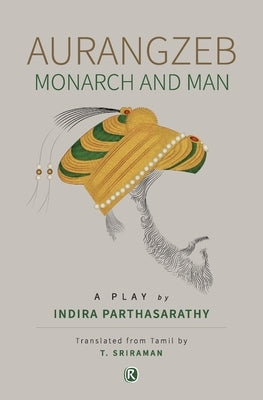 Aurangzeb Monach and Man: Play by Parthasarathy, Indira