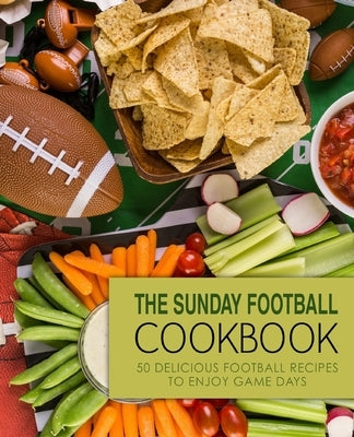The Sunday Football Cookbook: 50 Delicious Football Recipes to Enjoy Game Days by Press, Booksumo