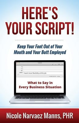 Here's Your Script!: Keep Your Foot Out of Your Mouth and Your Butt Employed by Mitchell, David B.