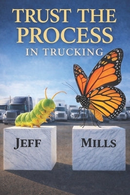 Trust the Process in Trucking by Mills, Jeff