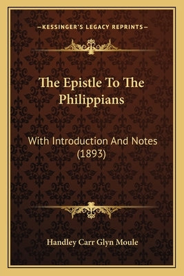 The Epistle To The Philippians: With Introduction And Notes (1893) by Moule, Handley Carr Glyn