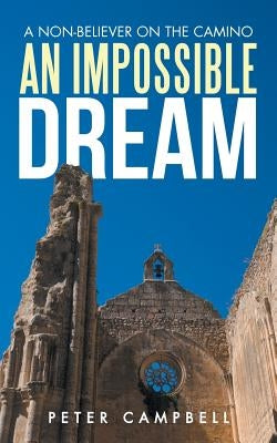 An Impossible Dream: A Non-Believer on the Camino by Campbell, Peter