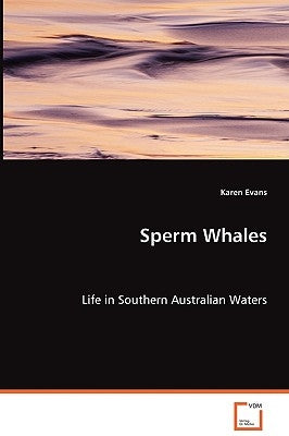 Sperm Whales - Life in Southern Australian Waters by Evans, Karen