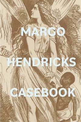 Margo Hendricks Casebook by Hendricks, Margo