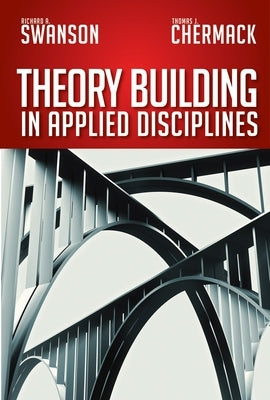 Theory Building in Applied Disciplines by Swanson, Richard A.