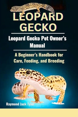 Leopard Gecko: A Beginner's Handbook for Care, Feeding, and Breeding by Tyler, Raymond Jack