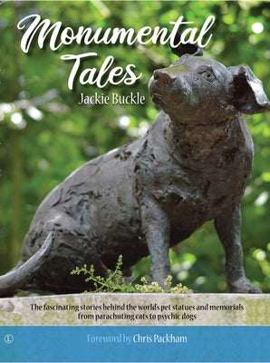 Monumental Tales: The Fascinating Stories Behind the World's Pet Statues and Memorials by Buckles, Jackie