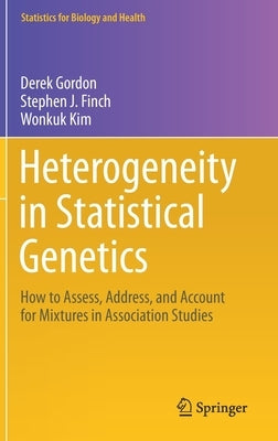 Heterogeneity in Statistical Genetics: How to Assess, Address, and Account for Mixtures in Association Studies by Gordon, Derek