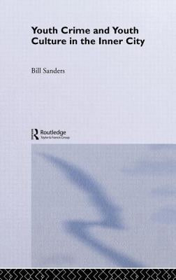 Youth Crime and Youth Culture in the Inner City by Sanders, Bill