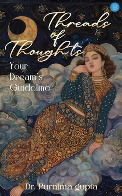 Threads of Thoughts. Your dream's Guideline by Gupta, Purnima
