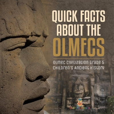 Quick Facts about the Olmecs Olmec Civilization Grade 5 Children's Ancient History by Baby Professor