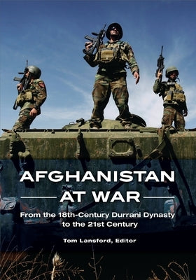 Afghanistan at War: From the 18th-Century Durrani Dynasty to the 21st Century by Lansford, Tom