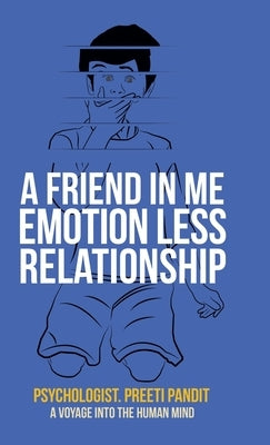 A Friend in Me Emotion Less Relationship: A Voyage into the Human Mind by Pandit, Psychologist Preeti