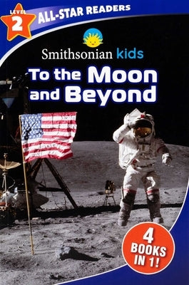Smithsonian Kids All-Star Readers: To the Moon and Beyond Level 2 by Editors of Silver Dolphin Books