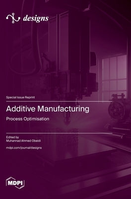Additive Manufacturing: Process Optimisation by Obeidi, Muhannad Ahmed